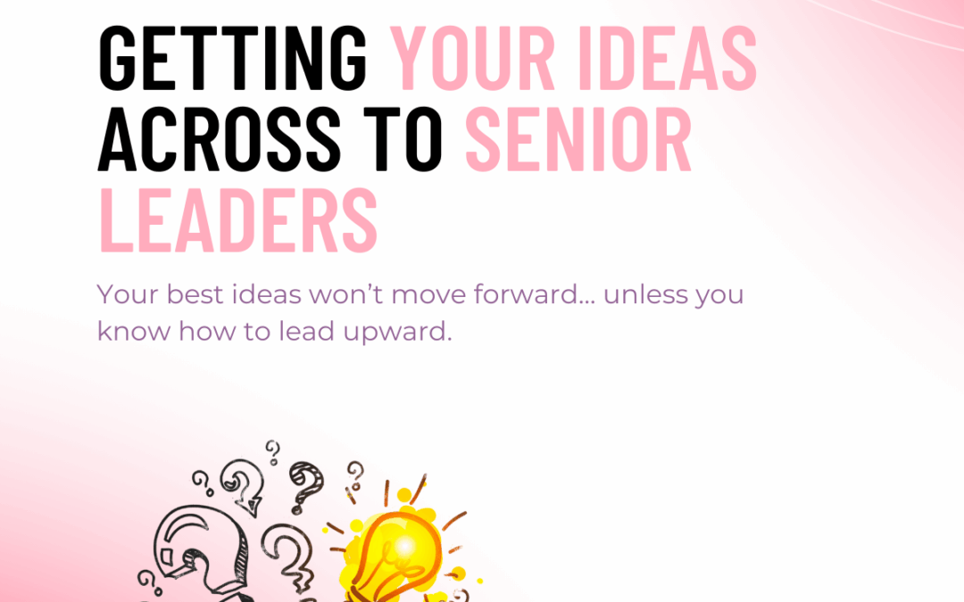 Managing Up with Situational Leadership®: Getting Your Ideas Across to Senior Leaders