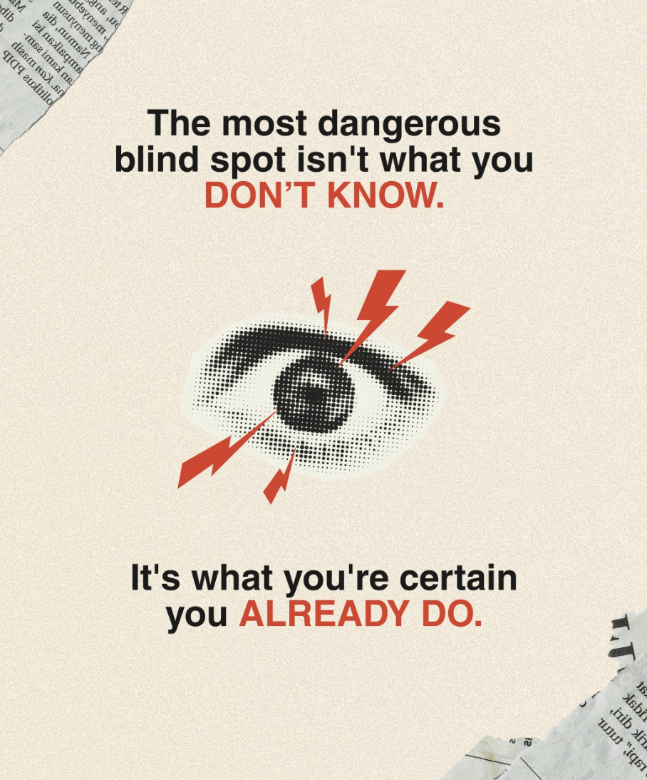The most dangerous blind spot is the one you’re certain about.