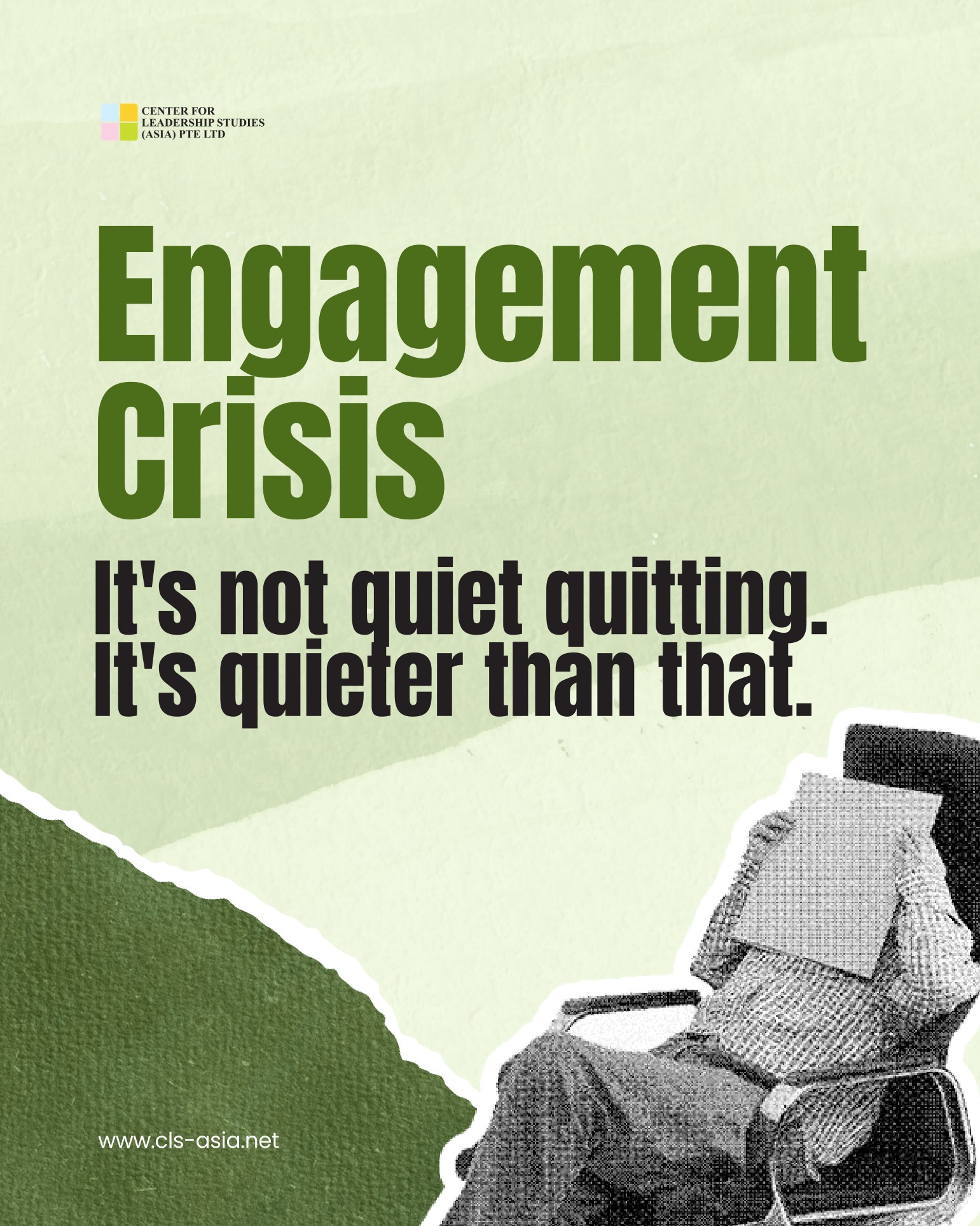 Engagement Crisis: It’s not quiet quitting. It’s quieter than that. CLS Asia leadership illustration.